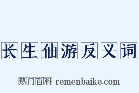 长生仙游反义词是什么意思的图片